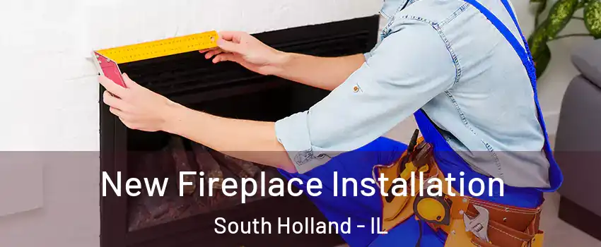  New Fireplace Installation South Holland - IL